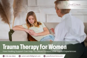 Trauma Therapy for Women: How Healing Support Can Help You Move Forward After Painful Experiences